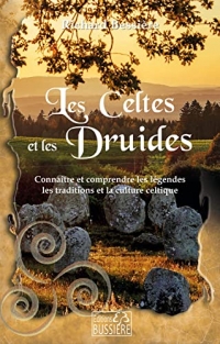 Les celtes et les druides - Connaître et comprendre les légendes, les traditions et la culture celtique