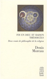 Foi en Dieu et raison ; Théodicées : Deux essais de philosophie de la religion