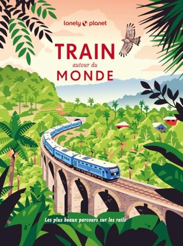 Lonely Planet - Train autour du monde: Les plus beaux parcours sur les rails