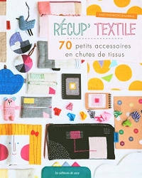 Récup' textile - 70 petits accessoires en chutes de tissus