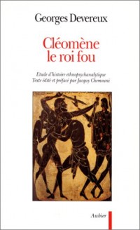 CLEOMENE LE ROI FOU. Etude d'histoire ethnopsychanalytique