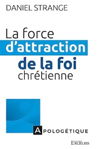 La force d’attraction de la foi chrétienne: Repérer les points de contact entre les aspirations de notre culture et l’Évangile