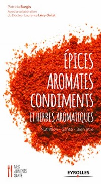 Epices, aromates, condiments et herbes aromatiques : Nutrition - Santé - Bien-être