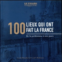 100 lieux qui ont fait la France: De la préhistoire à nos jours