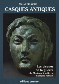 Casques antiques : Les visages de la guerre, de Mycènes à la fin de l'empire romain