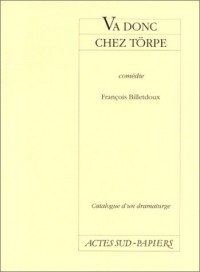 Catalogue d'un dramaturge / François Billetdoux Tome 4 : Va donc chez Törpe