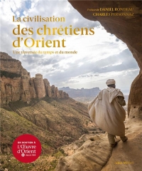 La Civilisation des Chrétiens d'Orient: Une traversée du temps et du monde