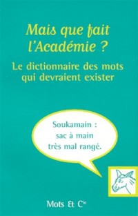 Mais que fait l'Académie ? : Le dictionnaire des mots qui devraient exister