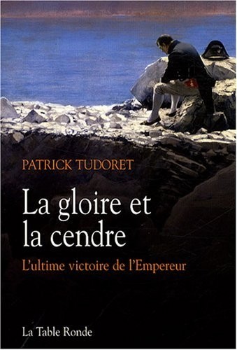 La gloire et la cendre: L'ultime victoire de l'Empereur