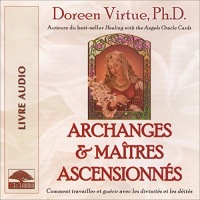 Archanges et maîtres ascensionnés: Comment travailler et guérir avec les divinités et les déités