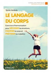 Le langage du corps: Exercices d'harmonisation pour décoder les émotions, pacifier le corps et prévenir les maladies.