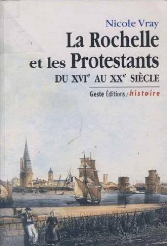 La Rochelle et les Protestants du Xvie au Xxe Siecle