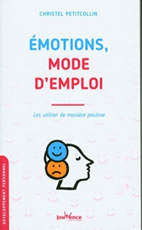 Emotions, mode d'emploi: Les utiliser de manière positive