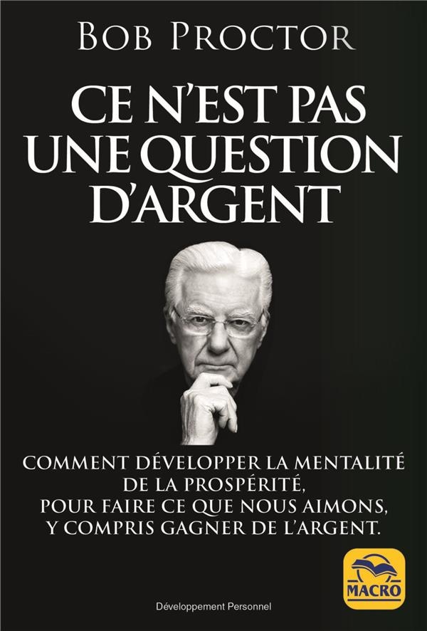 CE N'EST PAS UNE QUESTION D'ARGENT: COMMENT DEVELOPPER LA MENTALITE DE LA PROSPERITE POUR FAIRE CE QUE NOUS AIMONS,