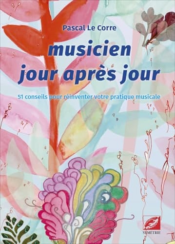 musicien jour après jour: 51 conseils pour réinventer votre pratique musicale