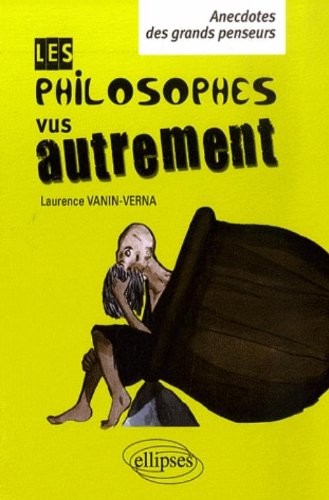 philosophes vus autrement (Les) - Petites anecdotes des grands penseurs