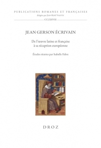 Jean Gerson écrivain: De l'oeuvre latine et française à sa réception européenne