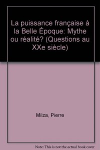 La puissance française à la Belle époque : Mythe ou réalité ?, actes du colloque, Paris, 14-15 décembre 1989