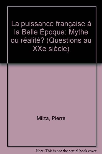 La puissance française à la Belle époque : Mythe ou réalité ?, actes du colloque, Paris, 14-15 décembre 1989