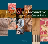 Du calice à la locomotive : Objets de Saône-et-Loire