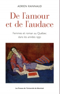 De l Amour et de l Audace. Femmes et Roman au Quebec Dans les Annees 1930