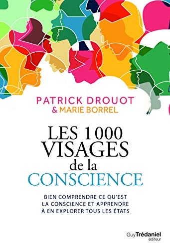 Les 1000 visages de la conscience - Bien comprendre ce qu'est la conscience et apprendre l'explorer