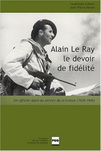 Alain Le Ray le devoir de fidélité : Un officier alpin au service de la France (1939-1945)