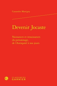 Devenir jocaste - naissances et renaissances du personnage, de l'antiquité à nos: NAISSANCES ET RENAISSANCES DU PERSONNAGE, DE L'ANTIQUITÉ À NOS JOURS