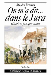 On m'a dit.dans le Jura - histoires presque vraies
