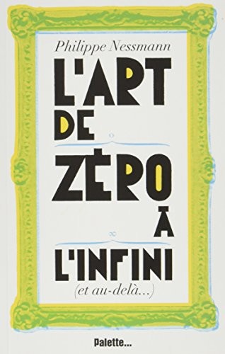 L'art de zéro à l'infini : (Et au-delà...)