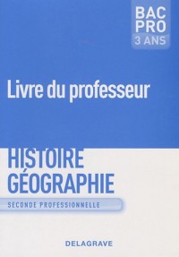 Histoire Géographie Education civique 2de Bac Pro 3 ans : Livre du professeur