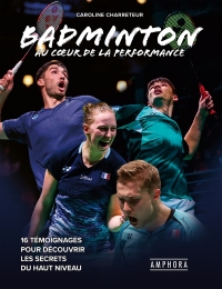 BADMINTON AU COEUR DE LA PERFORMANCE: 16 témoignages pour découvrir les secrets du haut niveau