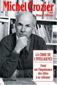 LA CRISE DE L'INTELLIGENCE. Essai sur l'impuissance des élites à se réformer