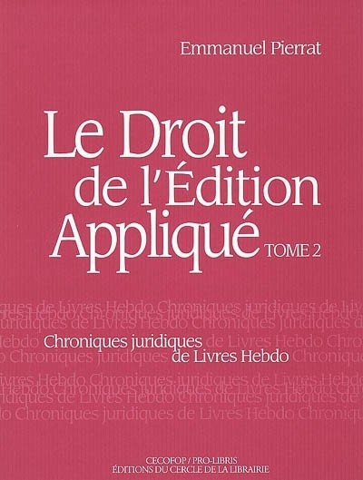 LE DROIT DE L'EDITION APPLIQUE: CHRONIQUES JURIDIQUES DE LIVRES HEBDO.