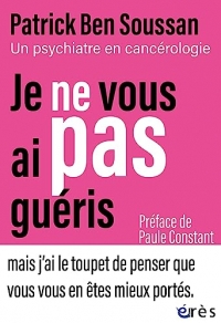 Je ne vous ai pas guéris: Un psychiatre en cancérologie