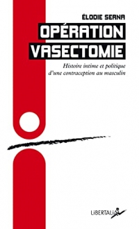 Opération vasectomie: Histoire intime et politique d'une contraception au masculin