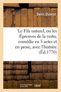 Le Fils naturel, ou les Épreuves de la vertu, comédie en 5 actes et en prose, avec l'histoire: véritable de la pièce