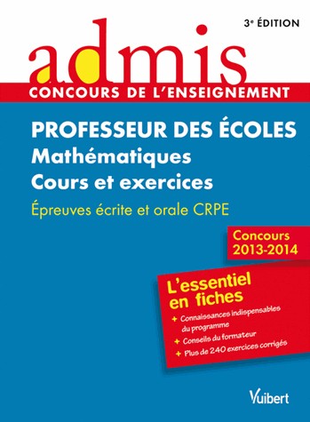 Concours Professeur des écoles - Mathématiques - Cours et exercices - Epreuves écrite et orale - Admis - L'essentiel en fiches - Session 2013-2014 - CRPE