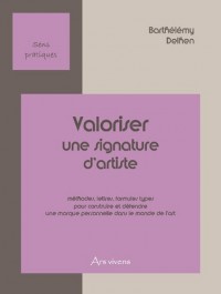 Valoriser une signature d'artiste : Méthodes, formules types, questionnaires pour construire et défendre une marque personnelle dans le monde de l'art
