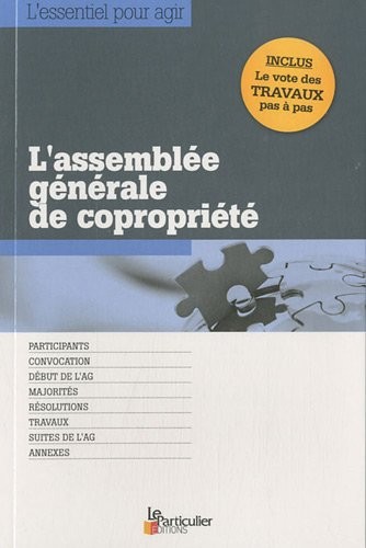 L'assemblée générale de copropriété: Participants, convocation, début de l'AG, majorités, résolutions, travaux, suite de l'AG, annexes. Inclus le vote des travaux pas à pas.