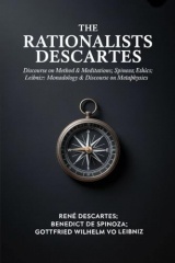 The Rationalists Descartes: Discourse on Method & Meditations; Spinoza: Ethics; Leibniz: Monadology & Discourse on Metaphysics