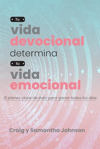 Tu vida devocional determina tu vida emocional: 31 planes clave de éxito para ganar todos los días [9798344009346]