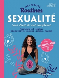 Mes petites routines : Sexualité sans stress et sans complexe: Programme en 5 semaines DÉCOUVERTE HYGIÈNE LIBIDO PLAISIR