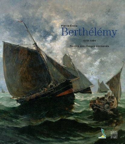 Pierre-Emile Berthélémy : 1818-1894, peintre des rivages normands
