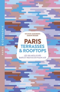 Paris Rooftops et terrasses - Les 100 meilleurs bars et restos en plein air