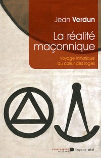 La réalité maçonnique : Voyage initiatique au coeur des loges