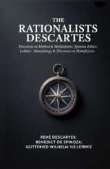 The Rationalists Descartes: Discourse on Method & Meditations; Spinoza: Ethics; Leibniz: Monadology & Discourse on Metaphysics