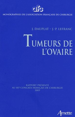Tumeurs de l'ovaire : Rapport présenté au 107e Congrès français de chirurgie Paris, 28-30 septembre 2005