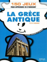 La Grèce antique: 150 jeux pour apprendre en s'amusant