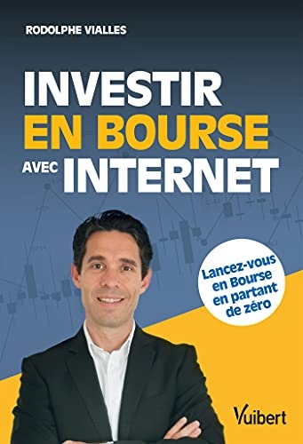 Investir en Bourse avec Internet: Lancez-vous en Bourse en partant de zéro